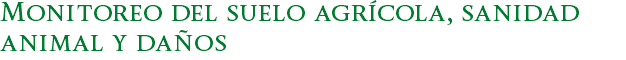 Monitoreo del suelo agrícola, sanidad animal y daños